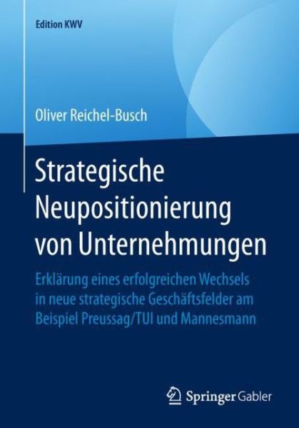 Cover for Oliver Reichel-Busch · Strategische Neupositionierung Von Unternehmungen: Erklarung Eines Erfolgreichen Wechsels in Neue Strategische Geschaftsfelder Am Beispiel Preussag / Tui Und Mannesmann - Edition Kwv (Paperback Book) [1. Aufl. 2005, Nachdruck 2019 edition] (2019)