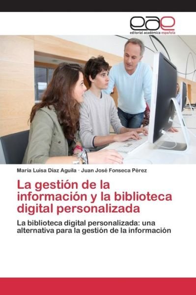 Cover for Diaz Aguila Maria Luisa · La Gestion De La Informacion Y La Biblioteca Digital Personalizada (Paperback Book) (2015)