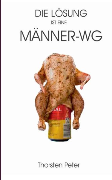 Cover for Thorsten Peter · Die Lösung Ist Eine Männer-wg (Paperback Book) [German edition] (2014)