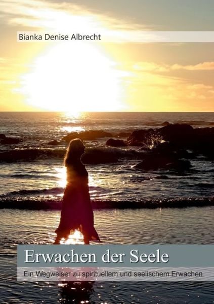 Cover for Bianka Denise Albrecht · Erwachen der Seele: Ein Wegweiser zu spirituellem und seelischem Erwachen (Pocketbok) (2019)