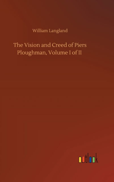 Cover for William Langland · The Vision and Creed of Piers Ploughman, Volume I of II (Inbunden Bok) (2020)