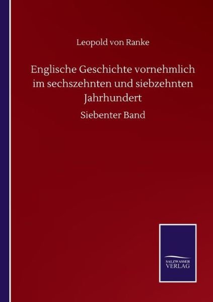 Englische Geschichte vornehmlich im sechszehnten und siebzehnten Jahrhundert: Siebenter Band - Leopold von Ranke - Bøger - Salzwasser-Verlag Gmbh - 9783752516463 - 20. september 2020