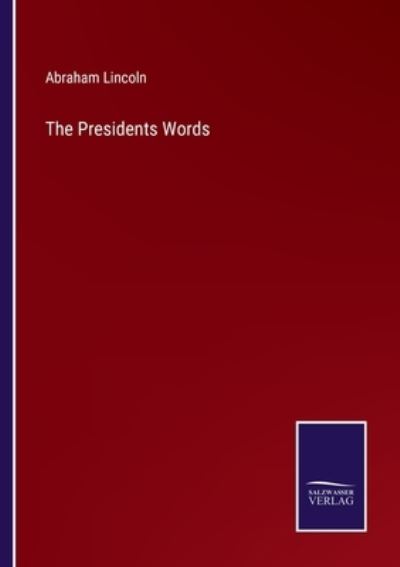 The Presidents Words - Abraham Lincoln - Books - Salzwasser-Verlag - 9783752590463 - March 31, 2022