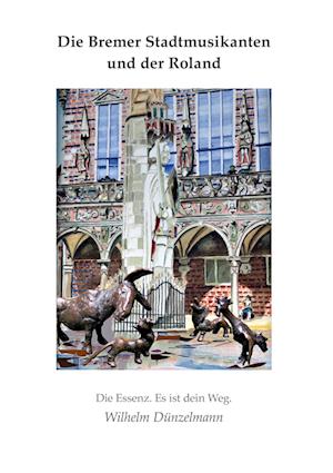 Cover for Wilhelm Dünzelmann · Die Bremer Stadtmusikanten und der Roland. (Paperback Book) (2021)