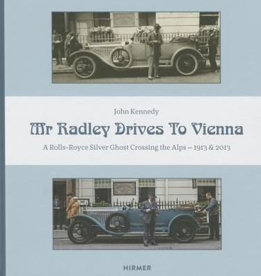 Cover for John Kennedy · Mr Radley Drives to Vienna: A Rolls Royce Silver Ghost Crossing the Alps – 1913 &amp; 2013 (Inbunden Bok) (2015)
