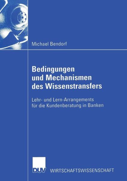 Cover for Michael Bendorf · Bedingungen Und Mechanismen Des Wissenstransfers: Lehr- Und Lern-Arrangements Fur Die Kundenberatung in Banken - Wirtschaftswissenschaften (Pocketbok) [2002 edition] (2002)