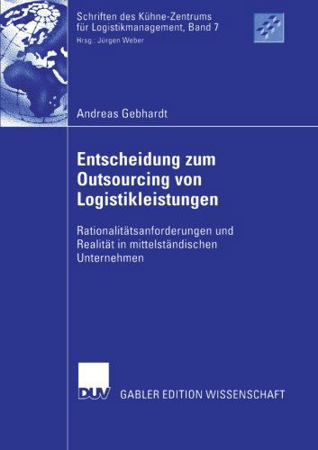 Entscheidung Zum Outsourcing Von Logistikleistungen: Rationalitatsanforderungen Und Realitat in Mittelstandischen Unternehmen - Schriften Des Kuhne-Zentrums Fur Logistikmanagement - Andreas Gebhardt - Książki - Deutscher Universitatsverlag - 9783835002463 - 27 czerwca 2006