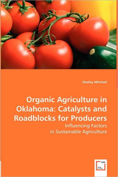 Cover for Shelley Mitchell · Organic Agriculture in Oklahoma: Catalysts and Roadblocks for Producers: Influencing Factors in Sustainable Agriculture (Paperback Book) (2008)