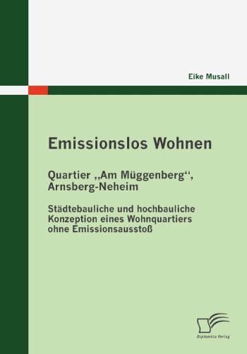 Cover for Eike Musall · Emissionslos Wohnen - Quartier Am Müggenberg, Arnsberg-neheim: Städtebauliche Und Hochbauliche Konzeption Eines Wohnquartiers Ohne Emissionsausstoß (Pocketbok) [German edition] (2009)