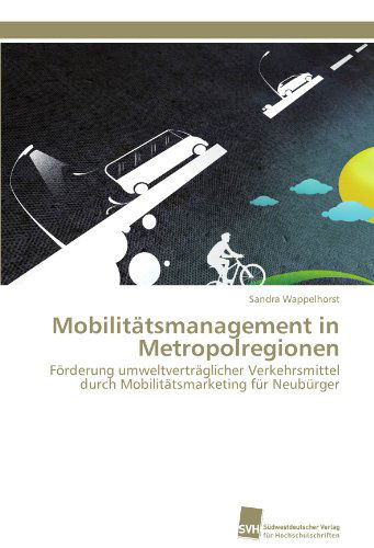 Cover for Sandra Wappelhorst · Mobilitätsmanagement in Metropolregionen: Förderung Umweltverträglicher Verkehrsmittel Durch Mobilitätsmarketing Für Neubürger (Paperback Book) [German edition] (2011)