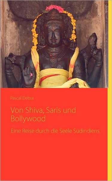 Von Shiva, Saris Und Bollywood - Pascal Debra - Livros - Books On Demand - 9783844800463 - 5 de abril de 2017