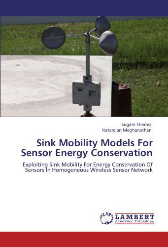 Sink Mobility Models for Sensor Energy Conservation: Exploiting Sink Mobility for Energy Conservation of Sensors in Homogeneous Wireless Sensor Network - Natarajan Meghanathan - Books - LAP LAMBERT Academic Publishing - 9783846512463 - September 28, 2011