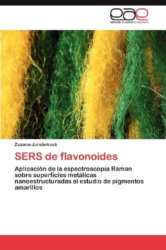 Cover for Zuzana Juraseková · Sers De Flavonoides: Aplicación De La Espectroscopía Raman Sobre Superficies Metálicas Nanoestructuradas Al Estudio De Pigmentos Amarillos (Paperback Book) [Spanish edition] (2012)