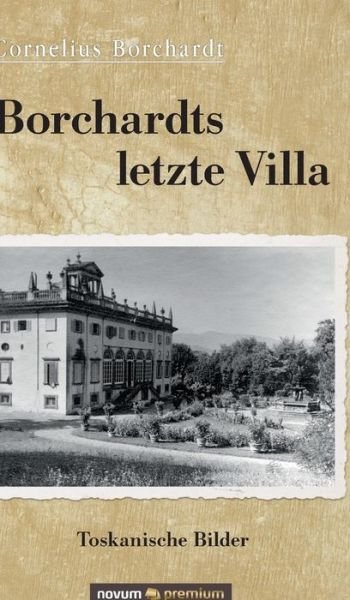 Cover for Cornelius Borchardt · Borchardts letzte Villa: Toskanische Bilder (Hardcover Book) (2020)