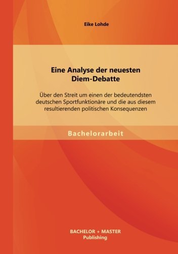 Cover for Eike Lohde · Eine Analyse Der Neuesten Diem-debatte: Uber den Streit Um Einen Der Bedeutendsten Deutschen Sportfunktionare Und Die Aus Diesem Resultierenden Politi (Pocketbok) [German edition] (2013)