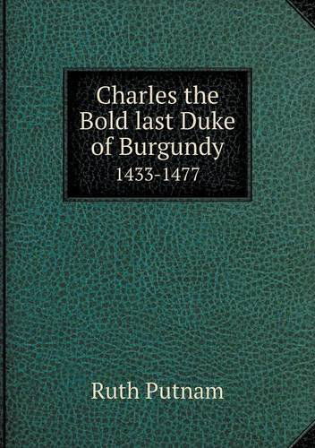 Cover for Ruth Putnam · Charles the Bold Last Duke of Burgundy 1433-1477 (Paperback Book) (2013)