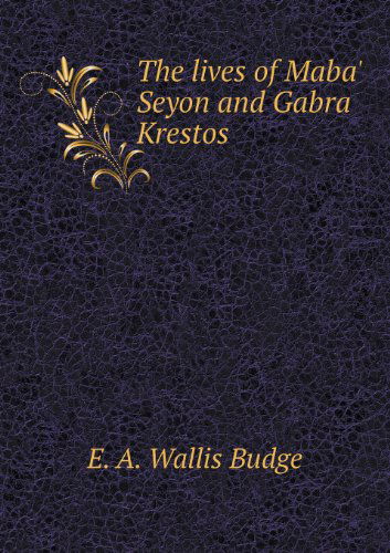 Cover for E. A. Wallis Budge · The Lives of Maba' Seyon and Gabra Krestos (Paperback Book) (2013)