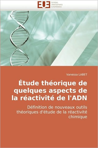 Cover for Vanessa Labet · Étude Théorique De Quelques Aspects De La Réactivité De L'adn: Définition De Nouveaux Outils Théoriques D'étude De La Réactivité Chimique (Paperback Book) [French edition] (2010)