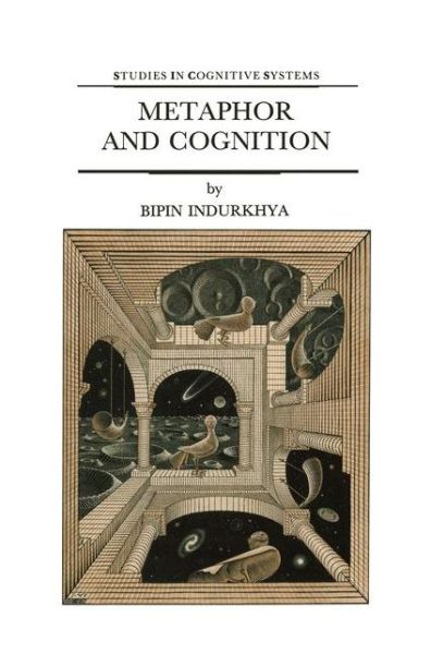 Metaphor and Cognition: An Interactionist Approach - Studies in Cognitive Systems - B. Indurkhya - Bøger - Springer - 9789048141463 - 24. december 2010