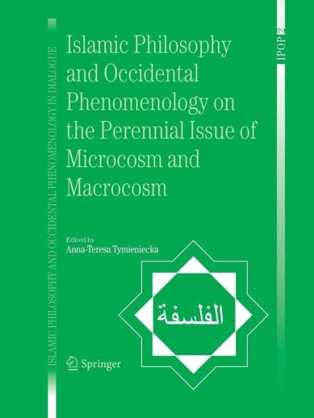 Cover for A-t Tymieniecka · Islamic Philosophy and Occidental Phenomenology on the Perennial Issue of Microcosm and Macrocosm - Islamic Philosophy and Occidental Phenomenology in Dialogue (Taschenbuch) (2013)