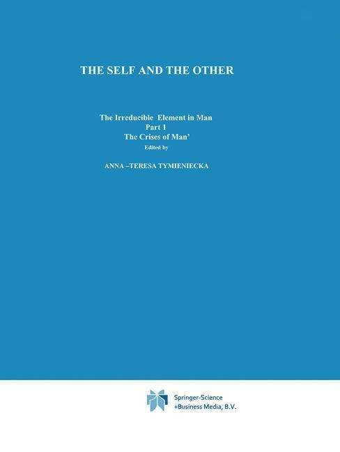 Cover for A-t Tymieniecka · The Self and The Other: The Irreducible Element in Man. Part I: The `Crisis of Man' - Analecta Husserliana (Pocketbok) [Softcover reprint of hardcover 1st ed. 1977 edition] (2010)