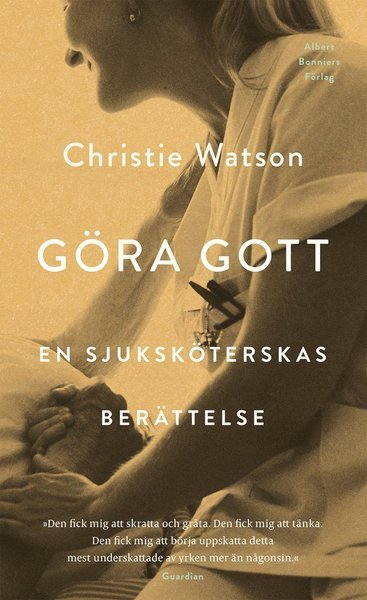 Cover for Christie Watson · Göra gott : en sjuksköterskas berättelse (Indbundet Bog) (2019)