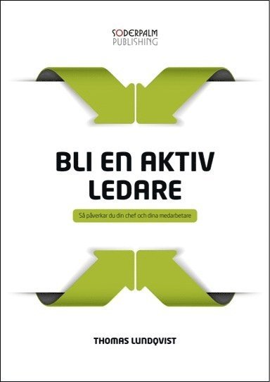 Cover for Thomas Lundqvist · Bli en aktiv ledare : så påverkar du din chef och dina medarbetare (Paperback Book) (2014)