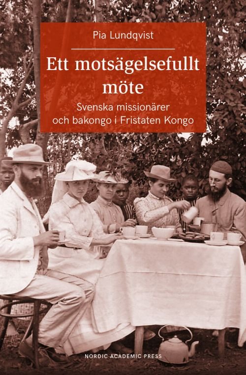 Cover for Lundqvist Pia · Ett motsägelsefullt möte : svenska missionärer och bakongo i Fristaten Kongo (Sewn Spine Book) (2018)