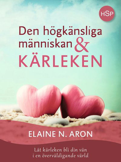 Den högkänsliga människan och kärleken  : låt kärleken bli din vän i en överväldigande värld - Elaine N. Aron - Kirjat - Egia förlag - 9789198053463 - maanantai 26. syyskuuta 2016