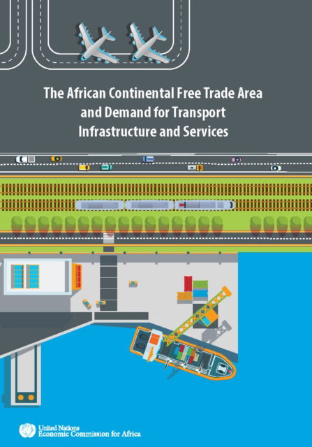 Cover for United Nations: Economic Commission for Africa · The African Continental Free Trade Area and demand for transport infrastructure and services (Paperback Book) (2022)