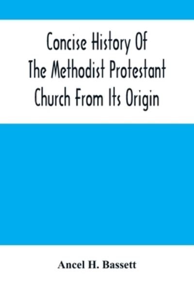 Cover for Ancel H Bassett · Concise History Of The Methodist Protestant Church From Its Origin (Paperback Book) (2021)