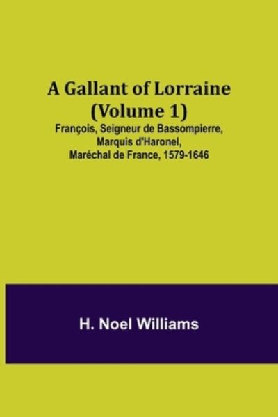 Cover for H. Noel Williams · A Gallant of Lorraine (Volume 1) François, Seigneur de Bassompierre, Marquis d'Haronel, Maréchal de France, 1579-1646 (Pocketbok) (2021)