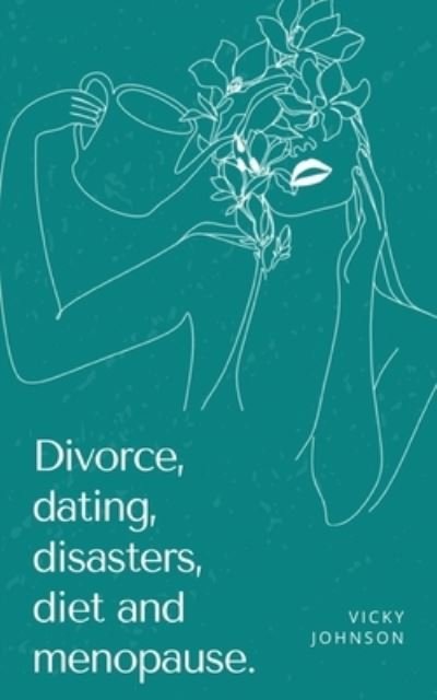 Cover for Vicky Johnson · Divorce, dating, disasters, diet and menopause. (Taschenbuch) (2023)