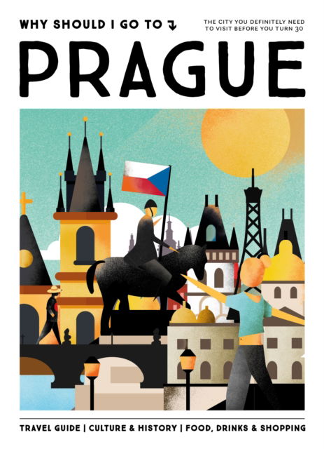 Team WSIGT · Why Should I Go To Prague: The city you definitely need to visit before you turn 30 (Hardcover Book) (2024)