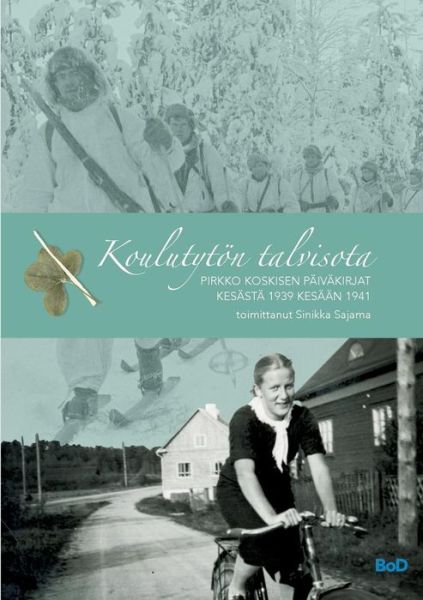 Cover for Sinikka Sajama · Koulutytoen talvisota: Pirkko Koskisen paivakirjat kesasta 1939 kesaan 1941 (Paperback Book) (2018)