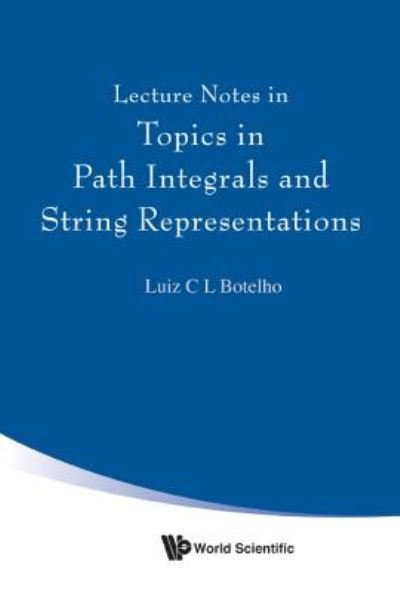 Cover for Botelho, Luiz C L (Federal Univ, Brazil) · Lecture Notes In Topics In Path Integrals And String Representations (Gebundenes Buch) (2017)