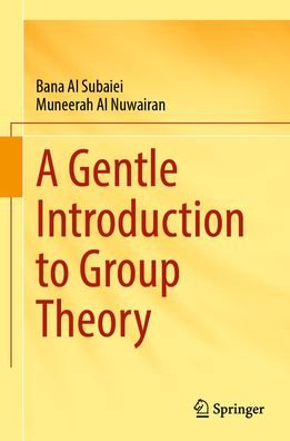 Cover for Bana Al Subaiei · A Gentle Introduction to Group Theory (Gebundenes Buch) [1st ed. 2023 edition] (2023)