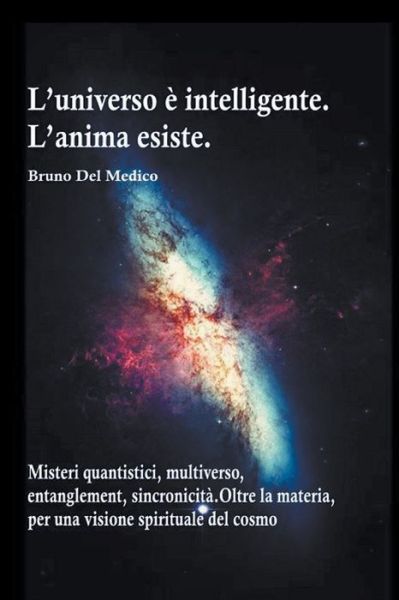 Cover for Bruno del Medico · L'universo e intelligente. L'anima esiste. Misteri quantistici, multiverso, entanglement, sincronicita. Oltre la materia, per una visione spirituale del cosmo (Paperback Book) (2018)