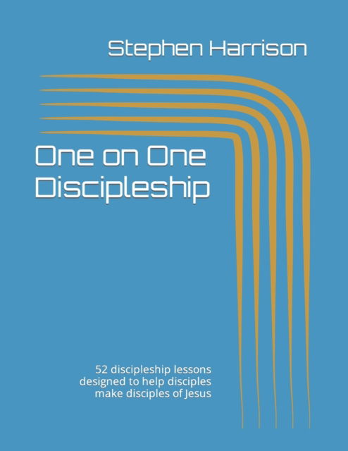 Cover for Stephen Harrison · One on One Discipleship: 52 discipleship lessons designed to help disciples make disciples of Jesus (Paperback Book) (2021)