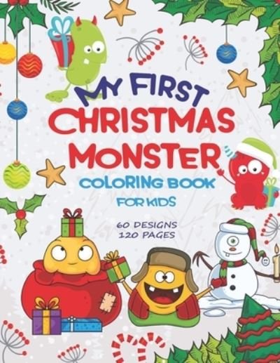 Cover for Ca J · My First Christmas Monster Coloring Book for Kids: 60 Designs, 120 Pages with Cute and Funny Christmas Monsters to Color for Children and Toddlers (Paperback Bog) (2020)