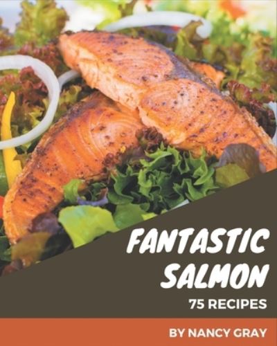 Cover for Nancy Gray · 75 Fantastic Salmon Recipes (Paperback Book) (2020)