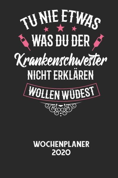 Cover for Wochenplaner 2020 · TU NIE ETWAS WAS DU DER KRANKENSCHWESTER NICHT ERKLAEREN WOLLEN WUERDEST - Wochenplaner 2020 (Taschenbuch) (2020)