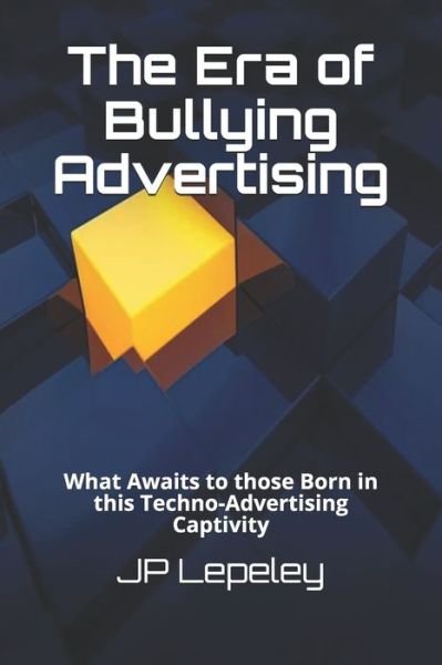 The Era of Bullying Advertising - Jp Lepeley - Books - Independently Published - 9798616575463 - February 22, 2020