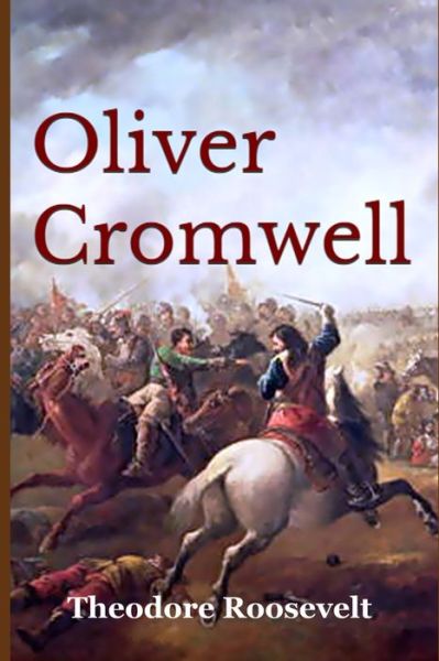 Oliver Cromwell - Theodore Roosevelt - Books - Independently Published - 9798682930463 - September 5, 2020