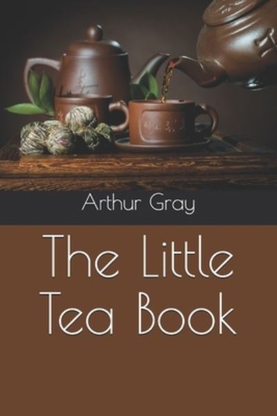 The Little Tea Book - Arthur Gray - Books - INDEPENDENTLY PUBLISHED - 9798694766463 - December 31, 2020