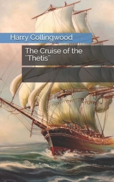 The Cruise of the ''Thetis'' - Harry Collingwood - Books - Independently Published - 9798705125463 - March 28, 2021