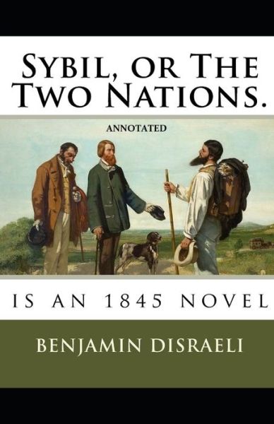 Sybil, or The Two Nations Annotated - Benjamin Disraeli - Books - Independently Published - 9798727161463 - March 23, 2021