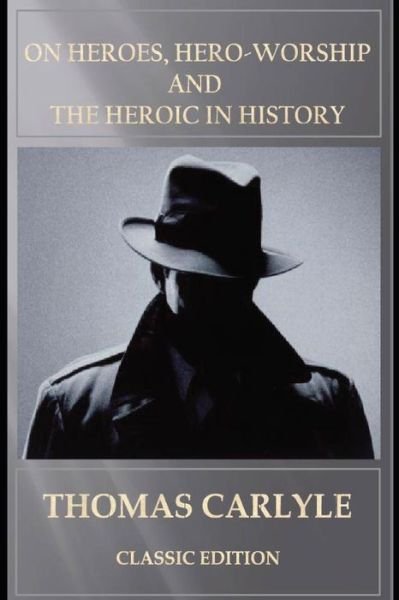 On Heroes, Hero-Worship, and the Heroic in History - Thomas Carlyle - Books - Independently Published - 9798737074463 - April 13, 2021