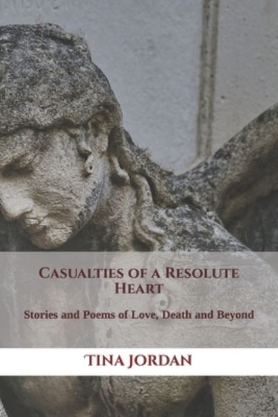 Cover for Tina Jordan · Casualties of a Resolute Heart: Stories and Poems of Love, Death and Beyond (Paperback Book) (2022)