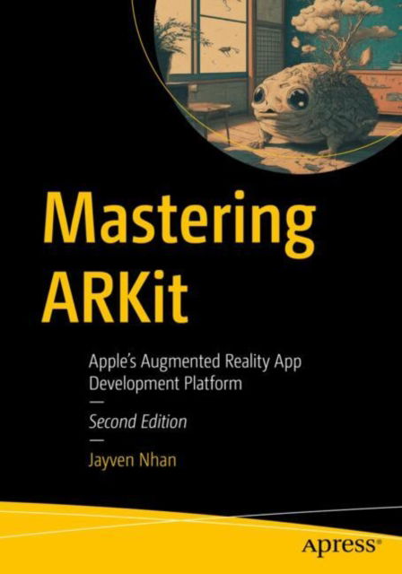 Jayven Nhan · Mastering ARKit: Apple’s Augmented Reality App Development Platform (Paperback Book) [Second edition] (2024)